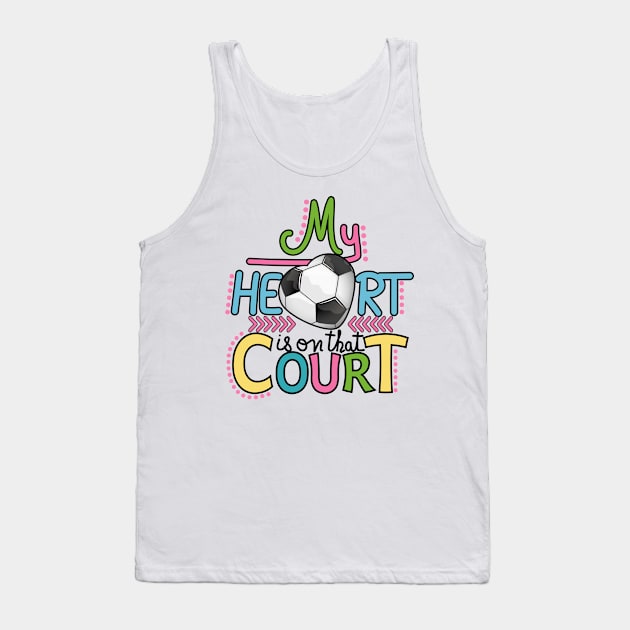 Soccer - My Heart Is On That Court Tank Top by Designoholic